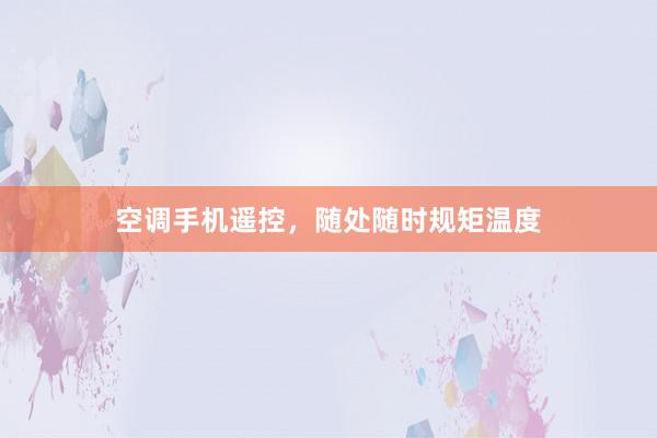 空调手机遥控，随处随时规矩温度